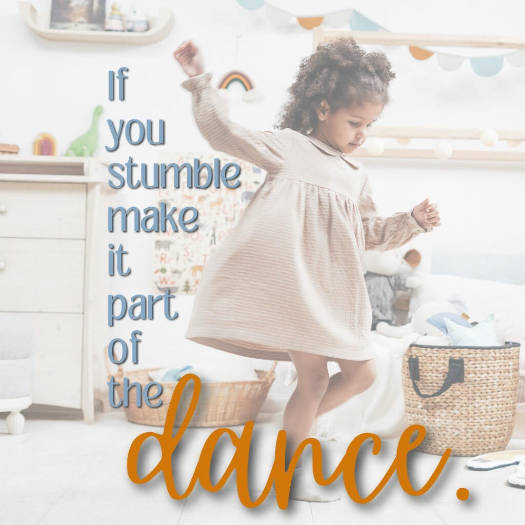 If you stumble make it part of the dance